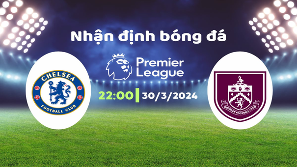 Nhận định Chelsea vs Burnley (22h00 ngày 30/3): Bừng sáng hy vọng. Hãy đến Hi88 thể thao trực tuyến để biết thêm thông tin nhé .